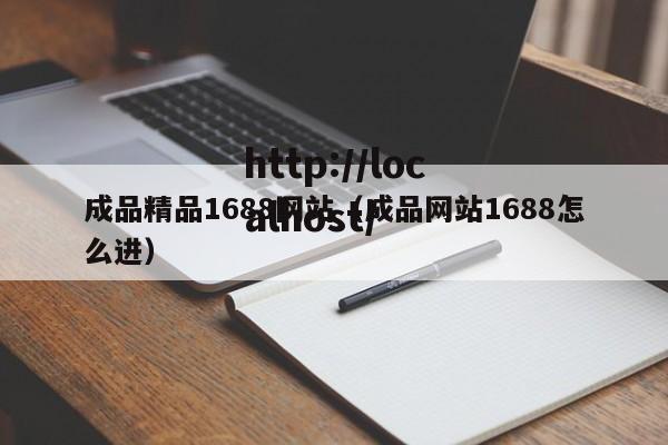 成品精品1688网站（成品网站1688怎么进）
